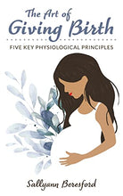 Load image into Gallery viewer, The Art of Giving Birth: Five Key Physiological Principles